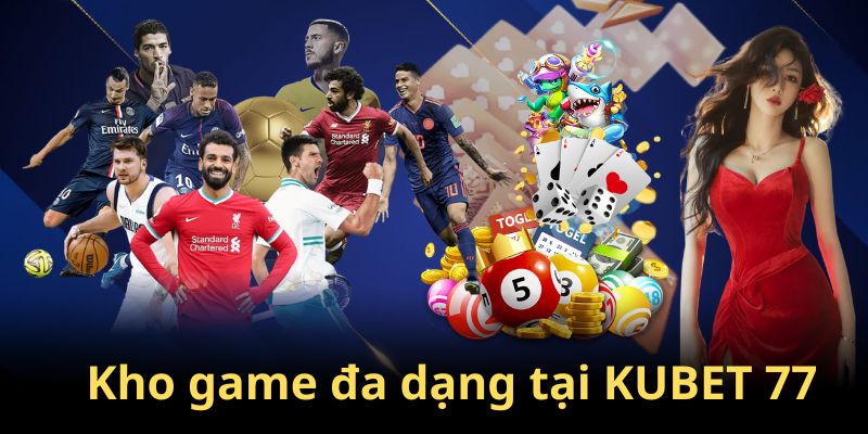 Kubet77 tự hào là nhà cái có kho game phong phú nhất Châu Á